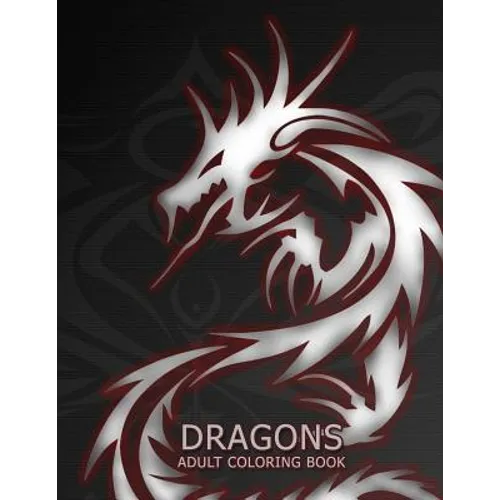 Dragons: Adult Coloring Book: Large, Stress Relieving, Relaxing Dragon Coloring Book for Adults, Grown Ups, Men & Women. 45 One