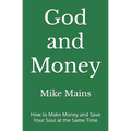 God and Money: How to Make Money and Save Your Soul at the Same Time: A Must-Read Book for Christian Men and Women
