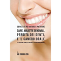 36 Ricette Per Aiutare A Prevenire Carie, Malattie Gengivali, Perdita Dei Denti, E Il Cancro Orale: La Soluzione Completa Naturale Ai Tuoi Problemi Or