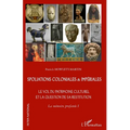Spoliations coloniales & impériales: Le vol du patrimoine culturel et la question de sa restitution. La mémoire profanée I