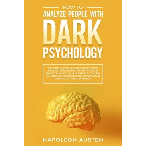 How to analyze people with dark psychology: This Book Reveals the Secrets of Mental and Emotional Manipulation, Practical advice on How to Analyze Peo