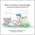When You Have to Say Goodbye: Loving and Letting Go of Your Pet