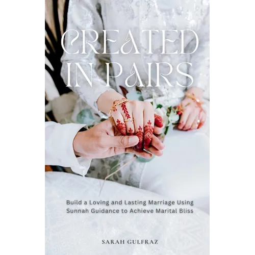 Created in Pairs: Build a Loving and Lasting Marriage Using Sunnah Guidance to Achieve Marital Bliss