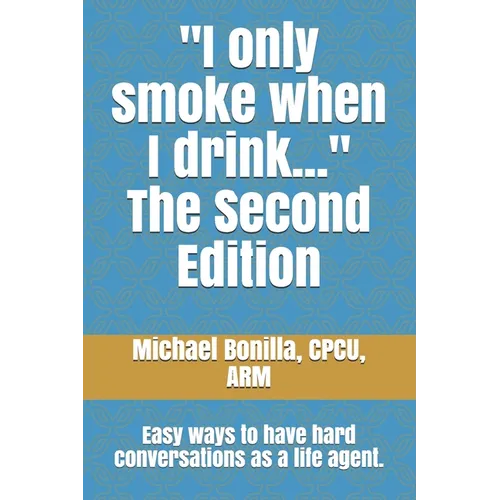 I only smoke when I drink... The Second Edition: Easy ways to have hard conversations as a life agent.