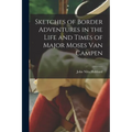 Sketches of Border Adventures in the Life and Times of Major Moses Van Campen