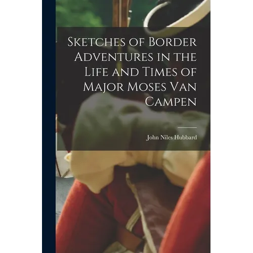 Sketches of Border Adventures in the Life and Times of Major Moses Van Campen