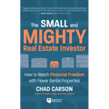 Small and Mighty Real Estate Investor: How to Reach Financial Freedom with Fewer Rental Properties