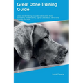 Great Dane Training Guide Great Dane Training Includes: Great Dane Tricks, Socializing, Housetraining, Agility, Obedience, Behavioral Training, and Mo