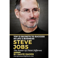 Steve Jobs - Top 13 Secrets To Success in Life & Business: The Power Of Think Different