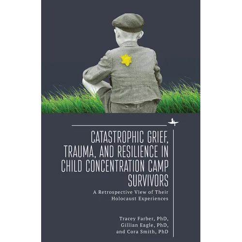 Catastrophic Grief, Trauma, and Resilience in Child Concentration Camp Survivors: A Retrospective View of Their Holocaust Experiences