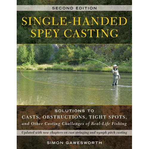 Single-Handed Spey Casting: Solutions to Casts, Obstructions, Tight Spots, and Other Casting Challenges of Real-Life Fishing