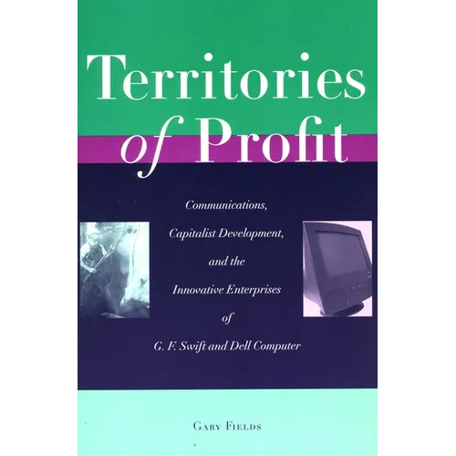 Territories of Profit: Communications, Capitalist Development, and the Innovative Enterprises of G. F. Swift and Dell Computer