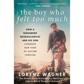 The Boy Who Felt Too Much: How a Renowned Neuroscientist and His Son Changed Our View of Autism Forever