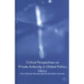 Critical Perspectives on Private Authority in Global Politics