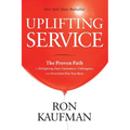 Uplifting Service: The Proven Path to Delighting Your Customers, Colleagues, and Everyone Else You Meet: The Proven Path to Delighting Your Customers,
