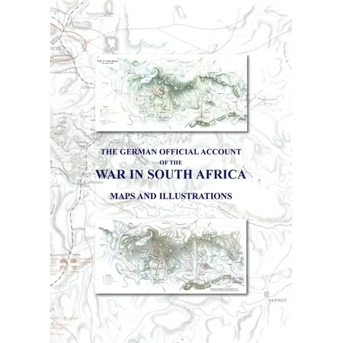 The German Official Account of the War in South Africa: Maps and Illustrations
