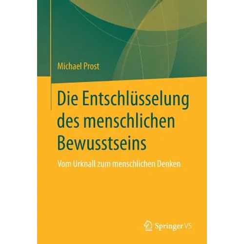 Die Entschlüsselung Des Menschlichen Bewusstseins: Vom Urknall Zum Menschlichen Denken