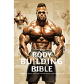 The Bodybuilding Bible: Expert Strategies and Techniques for Effective Bodybuilding: Includes Routines, Splits, Hypertrophy, Nutritional, Ster