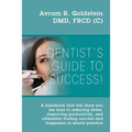 A Dentist's Guide To Success!: A handbook that will show you the keys to reducing stress, improving productivity, and ultimately finding success and h
