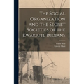The Social Organization and the Secret Societies of the Kwakiutl Indians