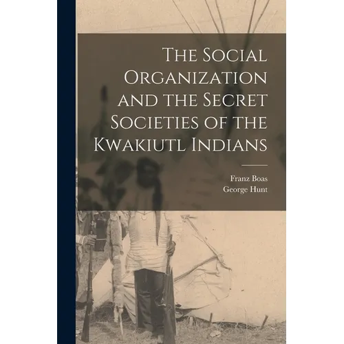 The Social Organization and the Secret Societies of the Kwakiutl Indians