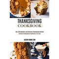 Thanksgiving Cookbook: Over 200 Wonderful and Delicious Thanksgiving Recipes (Greatest Thanksgiving Cookbook of All Time)