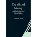 Courtship and Marriage; And the Gentle Art of Home-Making
