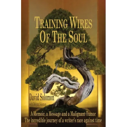 TRAINING WIRES OF THE SOUL The Dead Saints Chronicles: A Memoir, a Message, and a Malignant Tumor