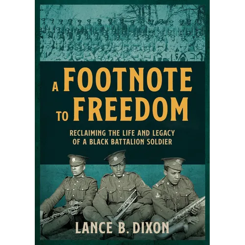 A Footnote to Freedom: Reclaiming the Life and Legacy of a Black Battalion Soldier