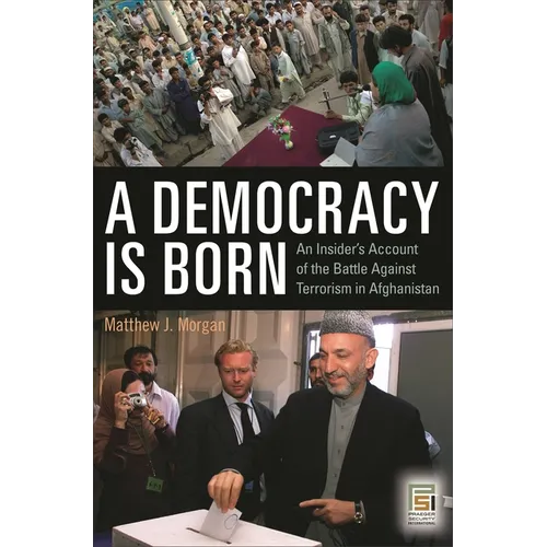 A Democracy Is Born: An Insider's Account of the Battle Against Terrorism in Afghanistan