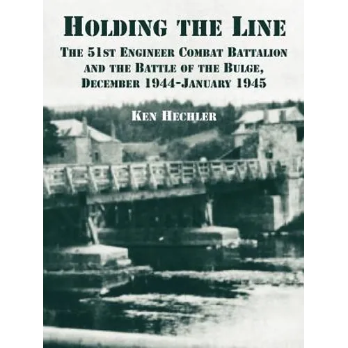 Holding the Line: The 51st Engineer Combat Battalion and the Battle of the Bulge, December 1944-January 1945