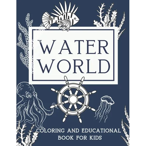 Water World Coloring and Educational Book for Kids: A Coloring Book For Kids Ages 8-12 Features Original illustrations of Ocean Animals and Sea Life T