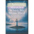 3 Amazing Miracles When My Mom Died: A True Story of a Catholic Family Who Witnessed 3 Amazing Miracles When Their Mother Died and Came Back to Life!