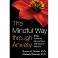 The Mindful Way Through Anxiety: Break Free from Chronic Worry and Reclaim Your Life