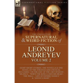 The Collected Supernatural and Weird Fiction of Leonid Andreyev: Eight Short Stories, One Novella and One Novel of the Strange and Unusual Including '