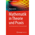 Mathematik in Theorie Und PRAXIS: Von Kombinatorik Bis Finanzwirtschaft