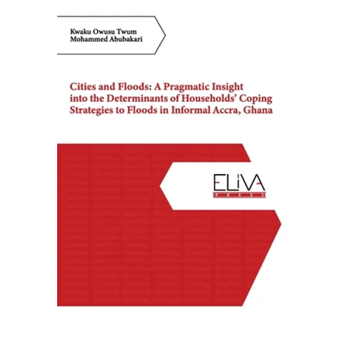 Cities and Floods: A Pragmatic Insight into the Determinants of Households' Coping Strategies to Floods in Informal Accra, Ghana