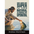 God Adds His Super to Your Natural To Produce the Supernatural