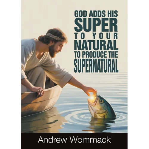 God Adds His Super to Your Natural To Produce the Supernatural