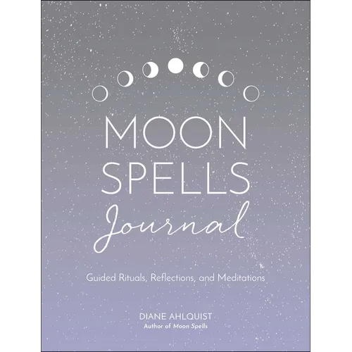 Moon Spells Journal: Guided Rituals, Reflections, and Meditations