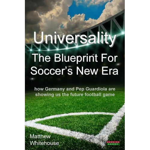 Universality - The Blueprint for Soccer's New Era: How Germany and Pep Guardiola Are Showing Us the Future Football Game