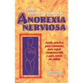 Como Entender Y Superar La Anorexia Nervosa: Ayuda Practica Para Comenzar, Para Seguir Comprometida Y Para Comer Sin Miedo = Anorexia Nervosa