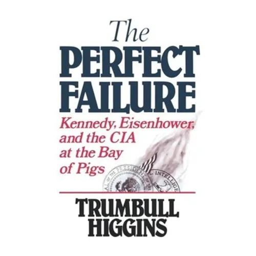 The Perfect Failure: Kennedy, Eisenhower, and the CIA at the Bay of Pigs