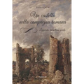 Un castello nella campagna romana. Leggenda del settimo secolo