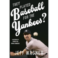 They Played Baseball for the Yankees?: A History of Forgotten Bronx Bombers