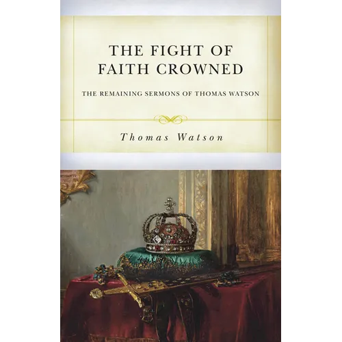 The Fight of Faith Crowned: The Remaining Sermons of Thomas Watson
