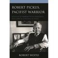 Robert Pickus, Pacifist Warrior: Advocate of Representative Democracy, Developer of a Strategy of Peace