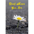 Start Where You Are: A Guide to surviving sexual and mental abuse