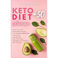 Keto Diet for Women + 50: Useful Tips and Delectable Recipes. A 21-Day Keto Meal Plan to Burn fat, Lose Weight, Heal Your Body, and Regain Confidence