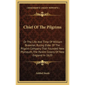 Chief Of The Pilgrims: Or The Life And Time Of William Brewster, Ruling Elder Of The Pilgrim Company That Founded New Plymouth, The Parent Co